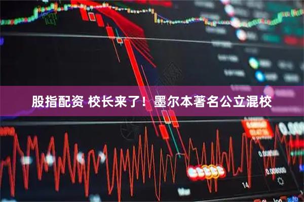 股指配资 校长来了！墨尔本著名公立混校