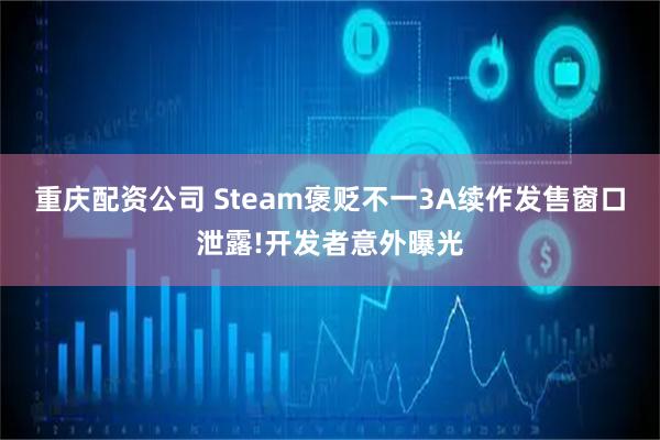 重庆配资公司 Steam褒贬不一3A续作发售窗口泄露!开发者意外曝光